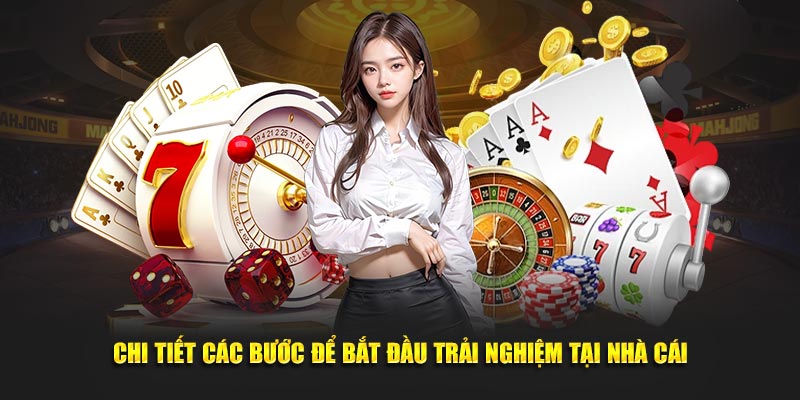 Chi tiết các bước để bắt đầu trải nghiệm tại nhà cái