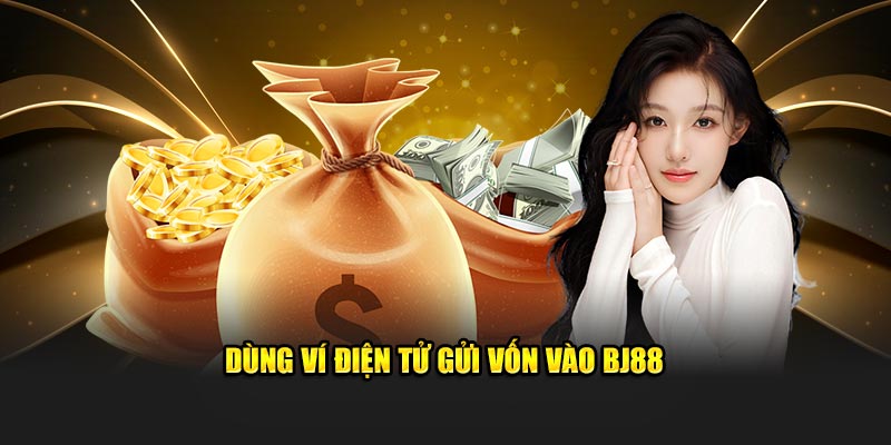 Dùng ví điện tử gửi vốn vào BJ88