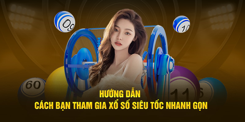 Hướng dẫn cách bạn tham gia xổ số siêu tốc nhanh gọn