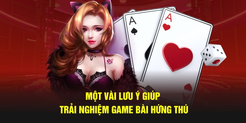 Một vài lưu ý giúp trải nghiệm game bài hứng thú 