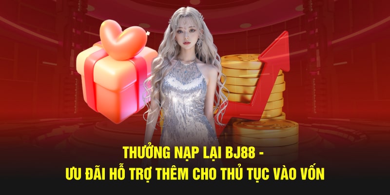 Tìm hiểu về chương trình thưởng nạp lại BJ88 