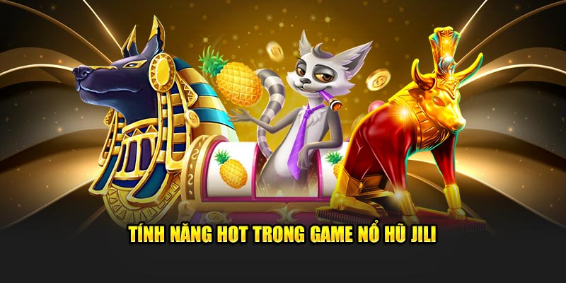 Tính năng hot trong game nổ hũ Jili