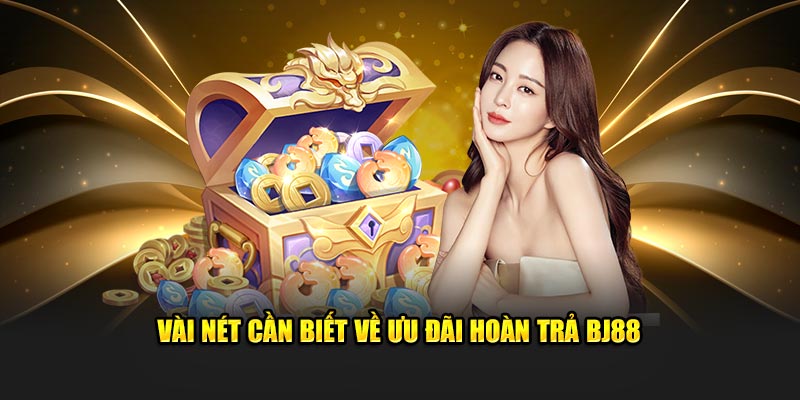 Vài nét cần biết về ưu đãi hoàn trả BJ88